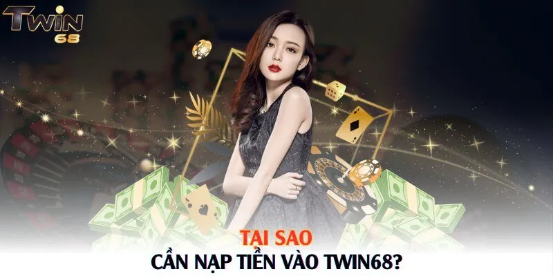 Tại sao cần nạp tiền vào Twin68?