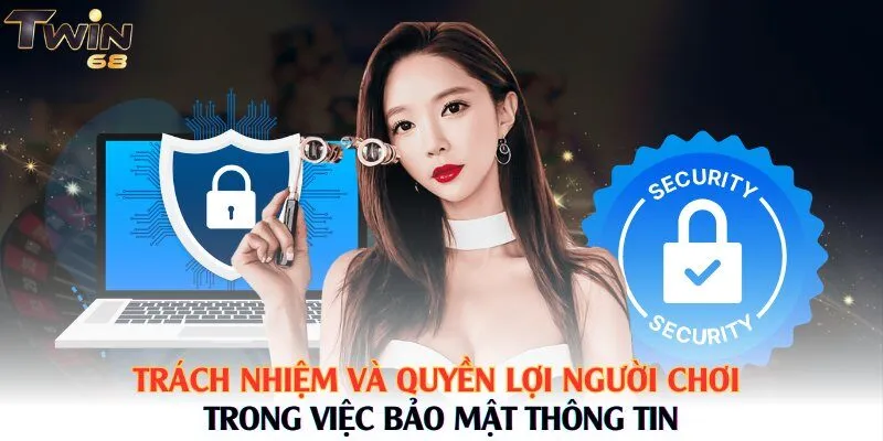 Trách nhiệm và quyền lợi người chơi trong việc bảo mật thông tin