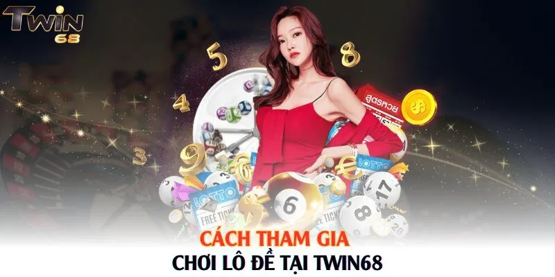 Cách tham gia chơi lô đề tại Twin68