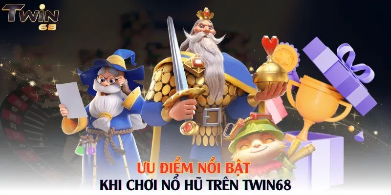 Ưu điểm nổi bật khi chơi Nổ Hũ trên Twin68